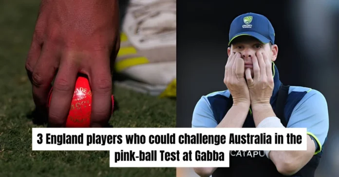 3 England players who can trouble Australia in the pink-ball Test at Gabba 